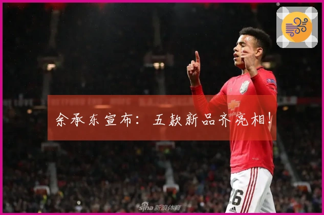 余承东宣布：五款新品齐亮相！