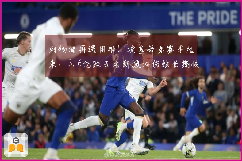 利物浦再遇困难！埃基蒂克赛季结束，3.6亿欧五名新援均伤缺长期恢复