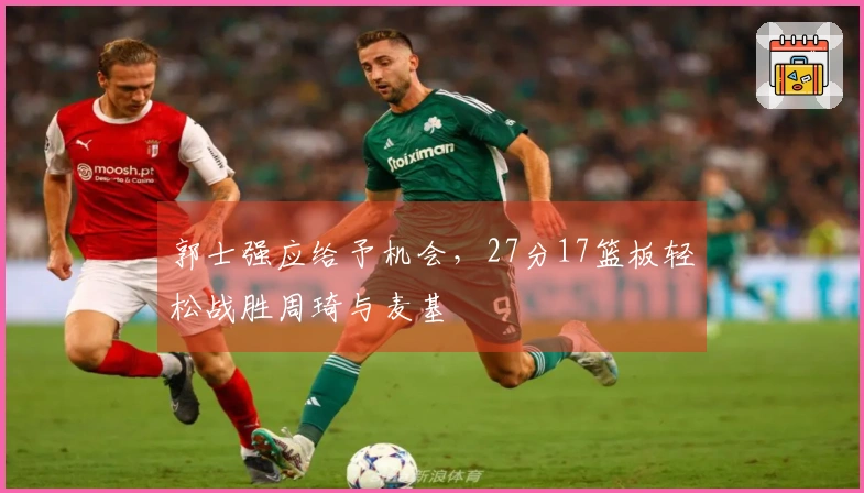 郭士强应给予机会，27分17篮板轻松战胜周琦与麦基