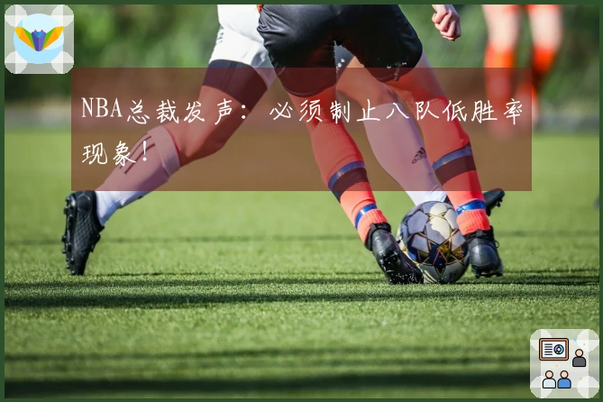 NBA总裁发声：必须制止八队低胜率现象！
